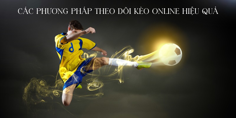 Các phương pháp theo dõi kèo online hiệu quả