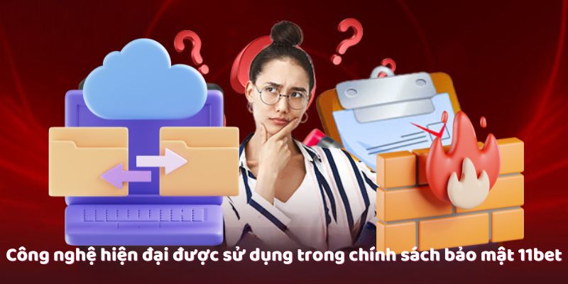 Chính sách bảo mật 11bet – An Toàn Tuyệt Đối Cho Người Chơi 3 Công nghệ hiện đại được sử dụng trong chính sách bảo mật 11bet