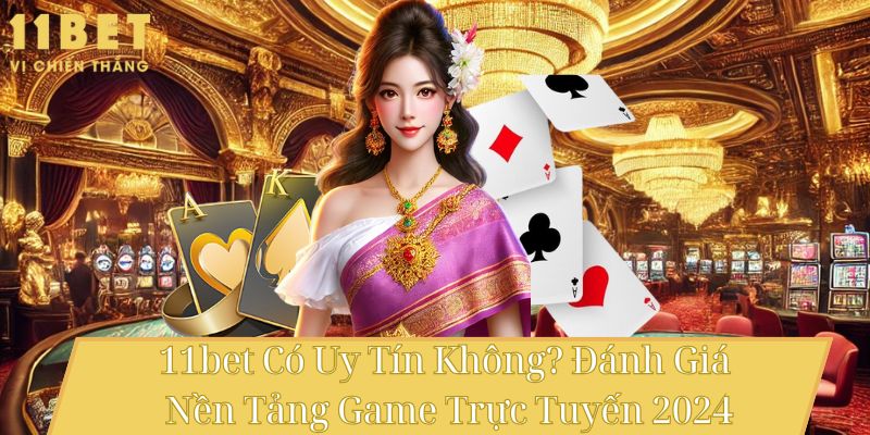 11bet Có Uy Tín Không? Đánh Giá Nền Tảng Game Trực Tuyến 2024 7 11bet Có Uy Tín Không? Đánh Giá Nền Tảng Game Trực Tuyến 2024