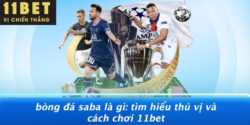 BÒNG ĐÁ SABA LÀ GÌ: TÌM HIỂU THÚ VỊ VÀ CÁCH CHƠI 11BET 1 BÒNG ĐÁ SABA LÀ GÌ: TÌM HIỂU THÚ VỊ VÀ CÁCH CHƠI 11BET
