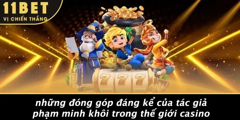 TÁC GIẢ PHẠM MINH KHÔI: DẪN LỐI CASINO QUA GÓC NHÌN ĐỘT PHÁ 1 Những Đóng Góp Đáng Kể Của Tác Giả Phạm Minh Khôi Trong Thế Giới Casino