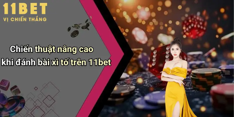 Cách Đánh Bài Xì Tố: Hướng Dẫn Toàn Diện Từ Cao Thủ 11bet 4 Chiến thuật nâng cao khi đánh bài xì tố trên 11bet