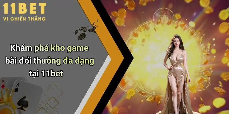 Cách Tải Game Bài Đổi Thưởng: Hướng Dẫn Chi Tiết An Toàn Tại 11bet 5 Khám phá kho game bài đổi thưởng đa dạng tại 11bet