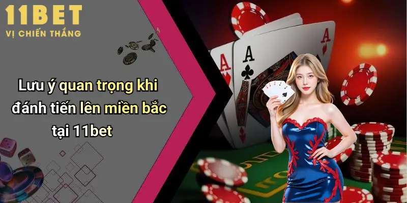 Cách Đánh Tiến Lên Miền Bắc: Bí Kíp Thắng Đậm Tại 11bet 4 Lưu ý quan trọng khi đánh tiến lên miền bắc tại 11bet