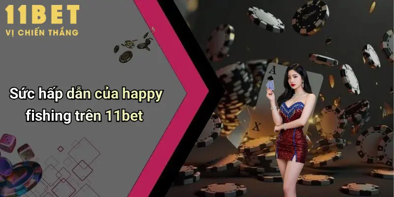 Happy Fishing: Trải Nghiệm Săn Thưởng Tuyệt Đỉnh Cùng 11bet 2 Sức hấp dẫn của happy fishing trên 11bet