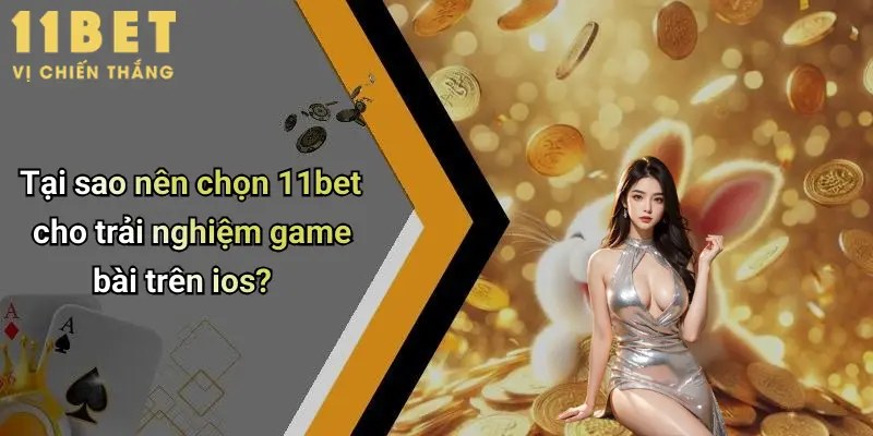 Tổng Quan Về App Game Bài Trên IOS Và Sự Lựa Chọn 11bet 2 Tại sao nên chọn 11bet cho trải nghiệm game bài trên ios?