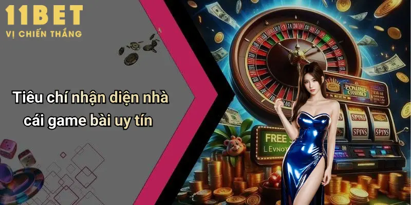 Nhà Cái Game Bài Uy Tín: Chơi Thỏa Thích, Thắng Lớn Cùng 11bet 2 Tiêu chí nhận diện nhà cái game bài uy tín