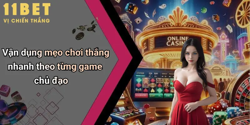 Cách Đánh Bài Thắng Nhanh: Bật Mí Chiến Thuật Thực Chiến Tại 11bet 5 Vận dụng mẹo chơi thắng nhanh theo từng game chủ đạo